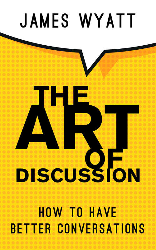 Book cover of The Art Of Discussion: How To Have Better Conversations