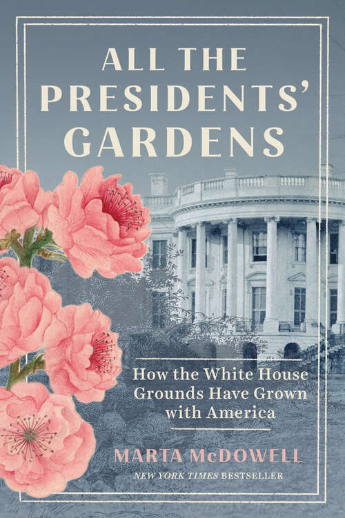 Book cover of All the Presidents' Gardens: How the White House Grounds Have Grown with America