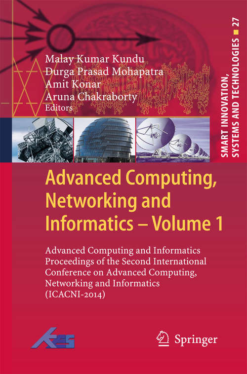 Book cover of Advanced Computing, Networking and Informatics- Volume 1: Advanced Computing and Informatics Proceedings of the Second International Conference on Advanced Computing, Networking and Informatics (ICACNI-2014) (2014) (Smart Innovation, Systems and Technologies #27)
