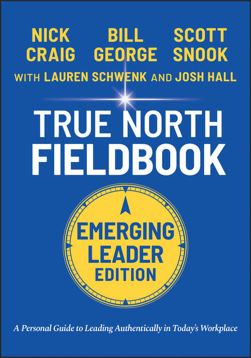 Book cover of True North Fieldbook, Emerging Leader Edition: The Emerging Leader's Guide to Leading Authentically in Today's Workplace (3) (J-B Warren Bennis Series)