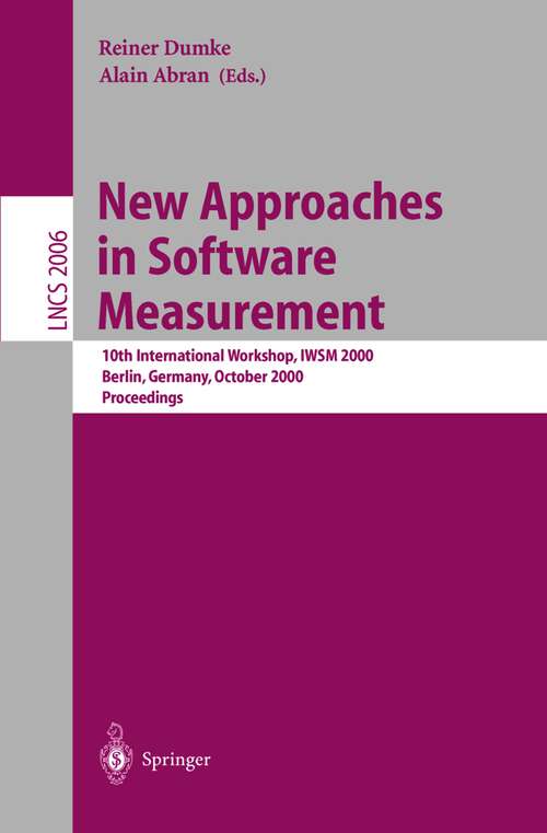 Book cover of New Approaches in Software Measurement: 10th International Workshop, IWSM 2000, Berlin, Germany, October 4-6, 2000. Proceedings (2001) (Lecture Notes in Computer Science #2006)