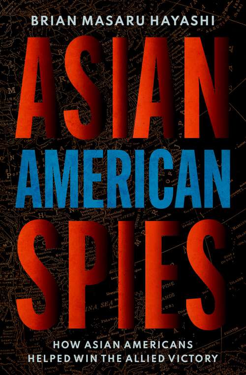 Book cover of Asian American Spies: How Asian Americans Helped Win the Allied Victory