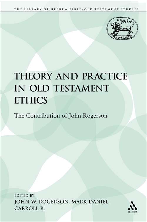 Book cover of Theory and Practice in Old Testament Ethics: The Contribution of John Rogerson (The Library of Hebrew Bible/Old Testament Studies)