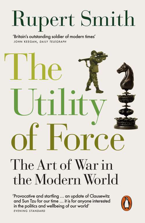Book cover of The Utility of Force: The Art of War in the Modern World