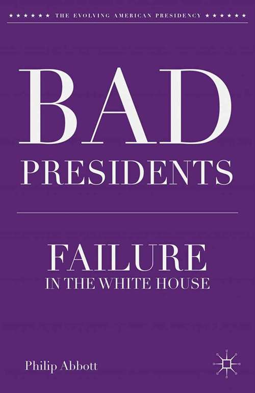 Book cover of Bad Presidents: Failure in the White House (2013) (The Evolving American Presidency)