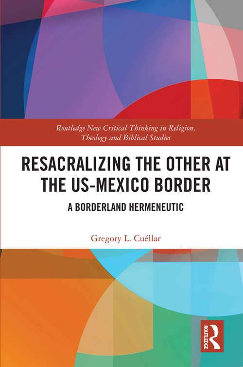 Book cover of Resacralizing the Other at the US-Mexico Border: A Borderland Hermeneutic (Routledge New Critical Thinking in Religion, Theology and Biblical Studies)