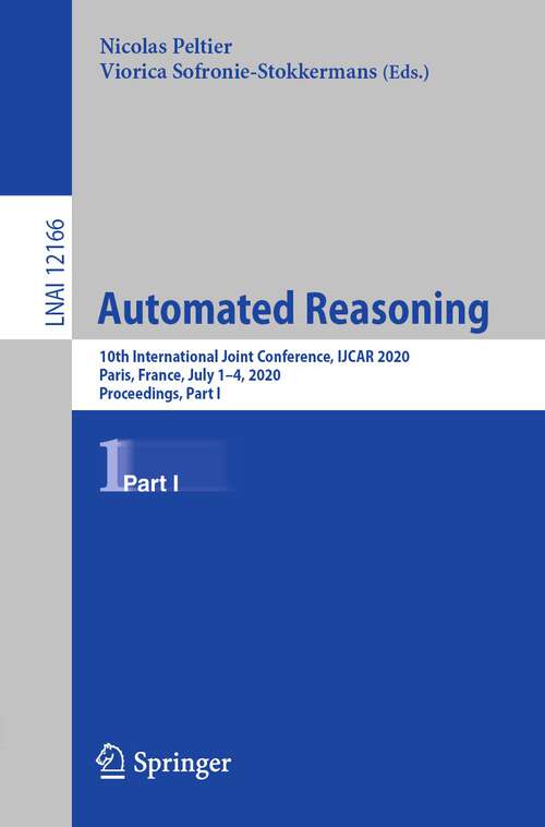 Book cover of Automated Reasoning: 10th International Joint Conference, IJCAR 2020, Paris, France, July 1–4, 2020, Proceedings, Part I (1st ed. 2020) (Lecture Notes in Computer Science #12166)