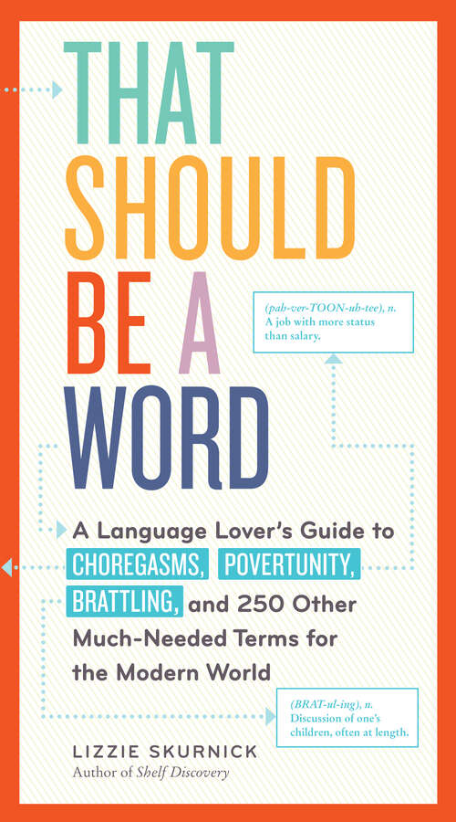 Book cover of That Should Be a Word: A Language Lover's Guide to Choregasms, Povertunity, Brattling, and 250 Other Much-Needed Terms for the Modern World