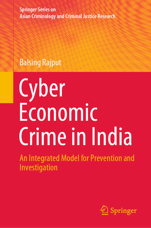 Book cover of Cyber Economic Crime in India: An Integrated Model for Prevention and Investigation (1st ed. 2020) (Springer Series on Asian Criminology and Criminal Justice Research)