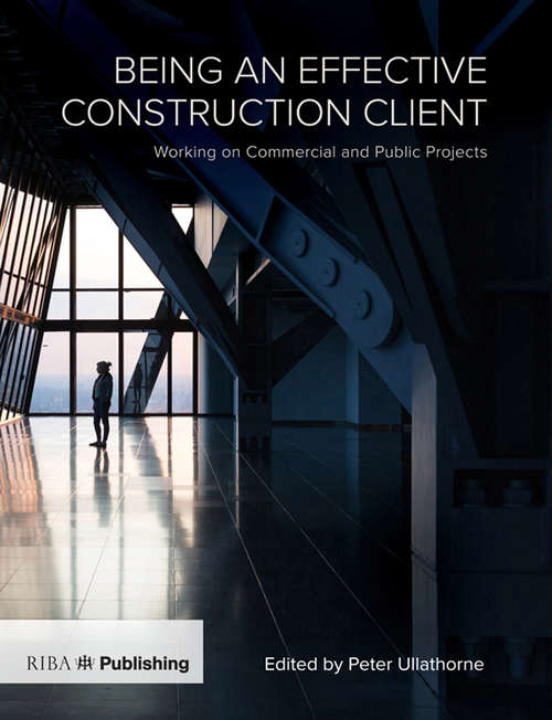 Book cover of Being an Effective Construction Client: Working on Commercial and Public Projects
