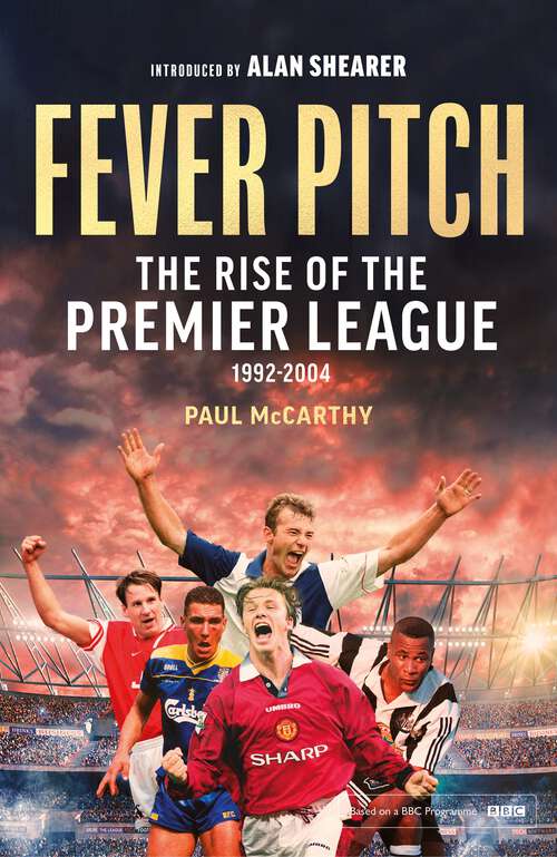 Book cover of Fever Pitch: The Rise of the Premier League 1992-2004