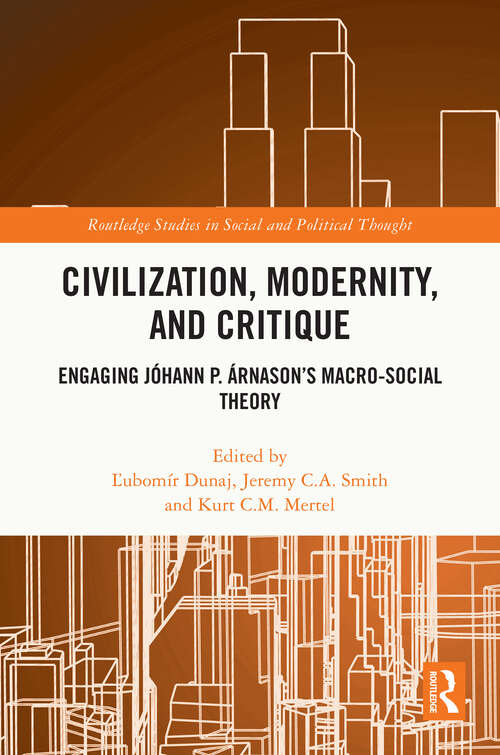 Book cover of Civilization, Modernity, and Critique: Engaging Jóhann P. Árnason’s Macro-Social Theory (Routledge Studies in Social and Political Thought)