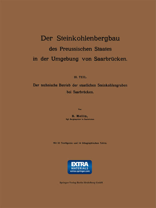 Book cover of Der Steinkohlenbergbau des Preussischen Staates in der Umgebung von Saarbrücken: III. Teil: Der technische Betrieb der staatlichen Steinkohlengruben bei Saarbrücken (1906)