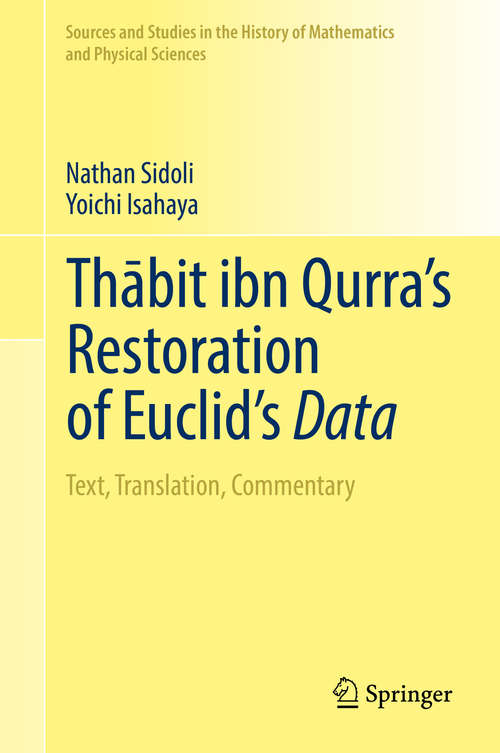 Book cover of Thābit ibn Qurra’s Restoration of Euclid’s Data: Text, Translation, Commentary (1st ed. 2018) (Sources and Studies in the History of Mathematics and Physical Sciences)