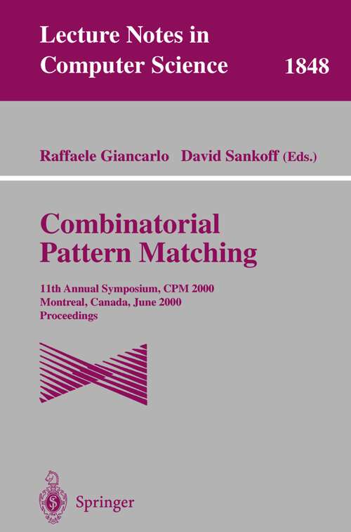 Book cover of Combinatorial Pattern Matching: 11th Annual Symposium. CPM 2000, Montreal, Canada, June 21-23, 2000, Proceedings (2000) (Lecture Notes in Computer Science #1848)
