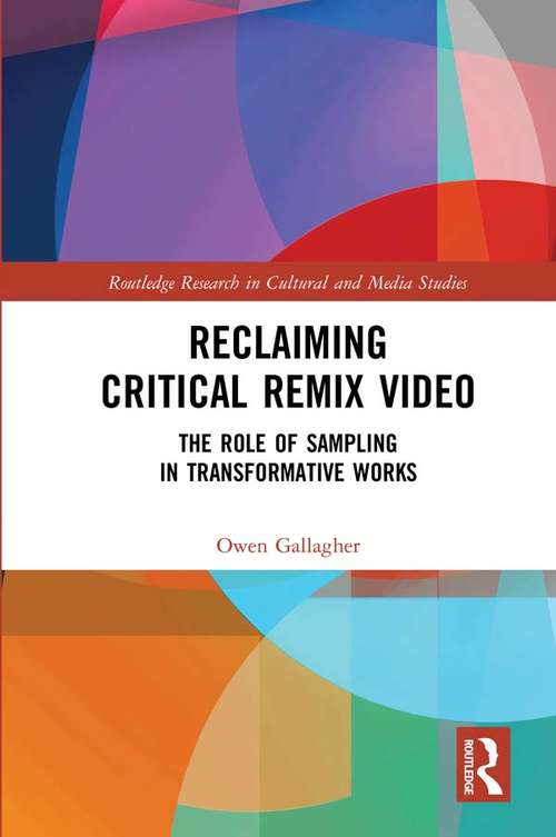 Book cover of Reclaiming Critical Remix Video: The Role of Sampling in Transformative Works (Routledge Research in Cultural and Media Studies)