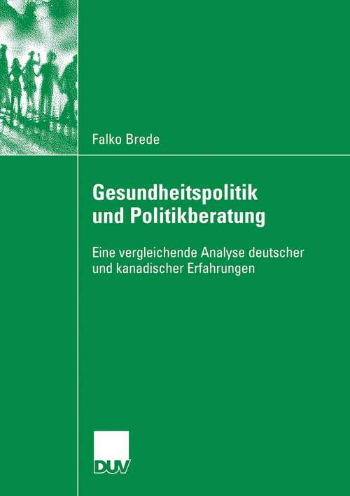 Book cover of Gesundheitspolitik und Politikberatung: Eine vergleichende Analyse deutscher und kanadischer Erfahrungen (2006)