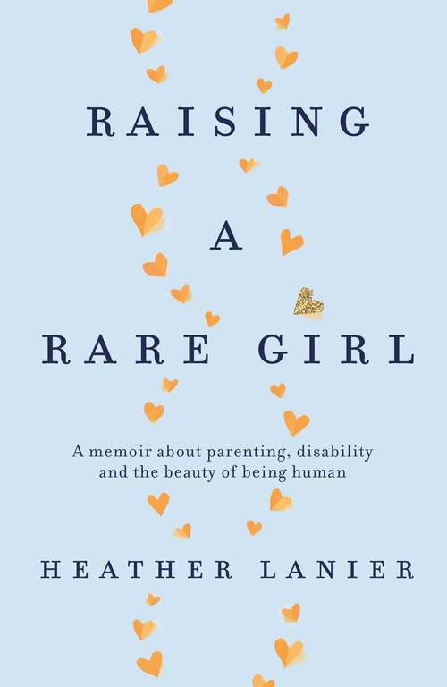 Book cover of Raising A Rare Girl: A memoir about parenting, disability and the beauty of being human