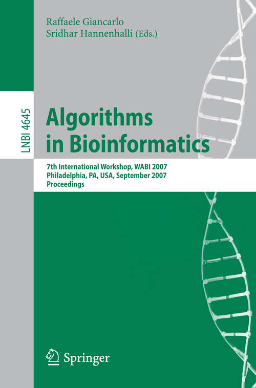 Book cover of Algorithms in Bioinformatics: 7th International Workshop, WABI 2007, Philadelphia, PA, USA, September 8-9, 2007, Proceedings (2007) (Lecture Notes in Computer Science #4645)