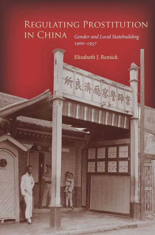 Book cover of Regulating Prostitution in China: Gender and Local Statebuilding, 1900-1937