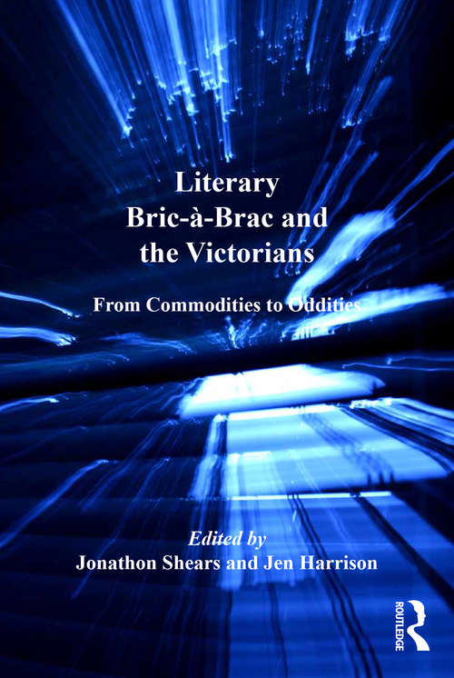 Book cover of Literary Bric-à-Brac and the Victorians: From Commodities to Oddities (The Nineteenth Century Series)