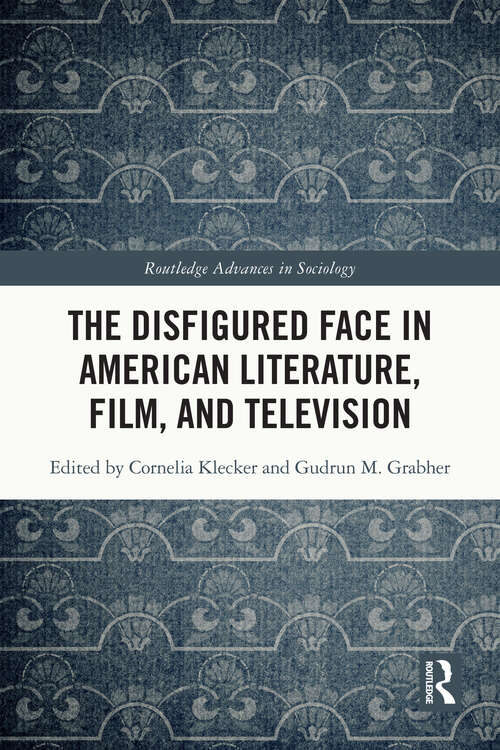 Book cover of The Disfigured Face in American Literature, Film, and Television (Routledge Advances in Sociology)