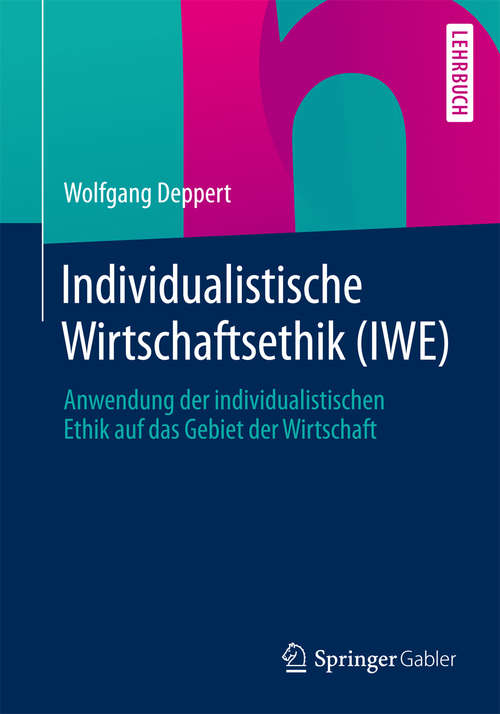 Book cover of Individualistische Wirtschaftsethik (IWE): Anwendung der individualistischen Ethik auf das Gebiet der Wirtschaft (2014)