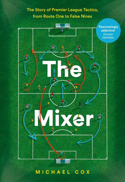 Book cover of The Mixer: The Story Of Premier League Tactics, From Route One To False Nines (ePub edition)