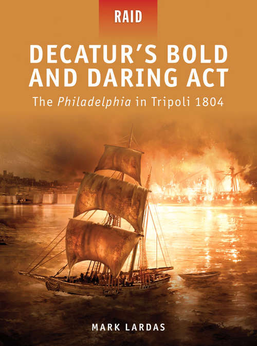 Book cover of Decatur’s Bold and Daring Act: The Philadelphia in Tripoli 1804 (Raid #22)
