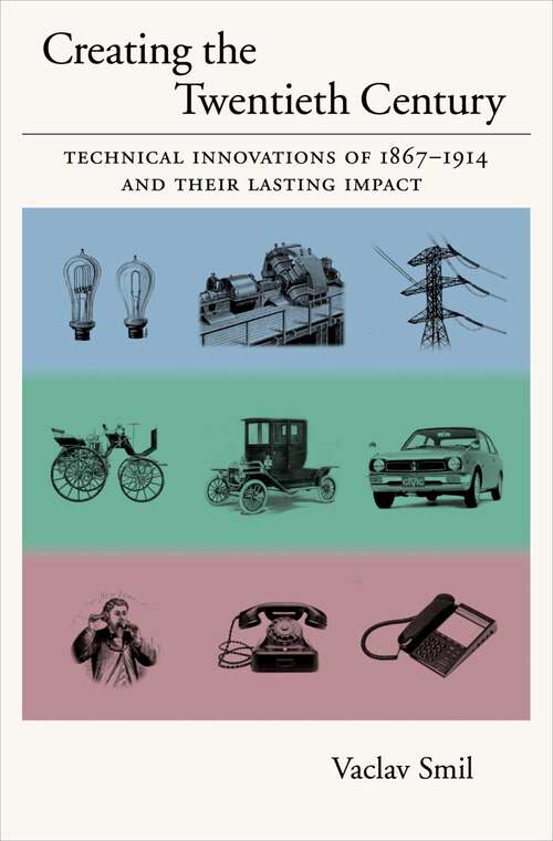 Book cover of Creating the Twentieth Century: Technical Innovations of 1867-1914 and Their Lasting Impact