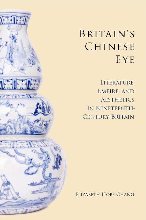 Book cover of Britain's Chinese Eye: Literature, Empire, and Aesthetics in Nineteenth-Century Britain