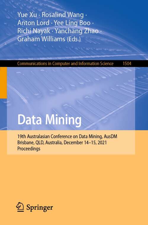 Book cover of Data Mining: 19th Australasian Conference on Data Mining, AusDM 2021, Brisbane, QLD, Australia, December 14-15, 2021, Proceedings (1st ed. 2021) (Communications in Computer and Information Science #1504)