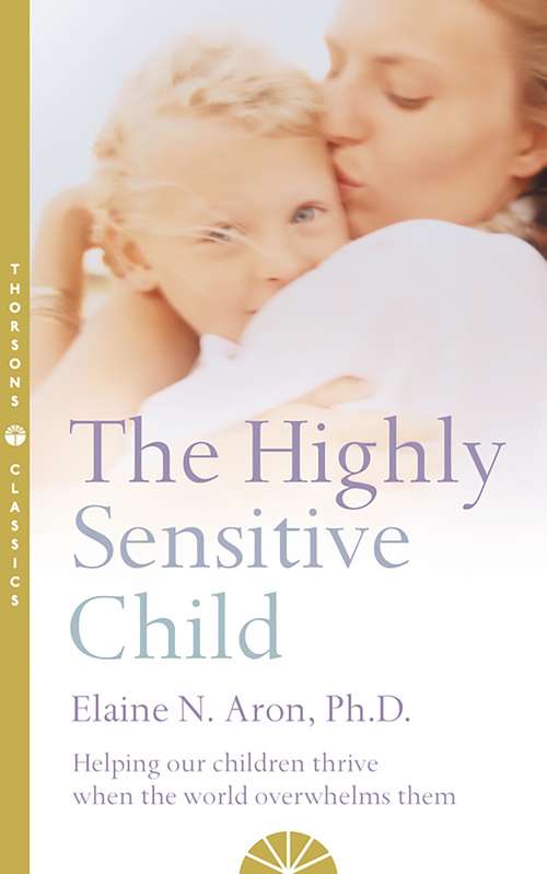 Book cover of The Highly Sensitive Child: Helping Our Children Thrive When The World Overwhelms Them (ePub edition)