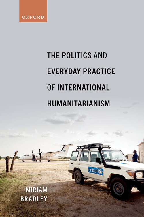 Book cover of The Politics and Everyday Practice of International Humanitarianism