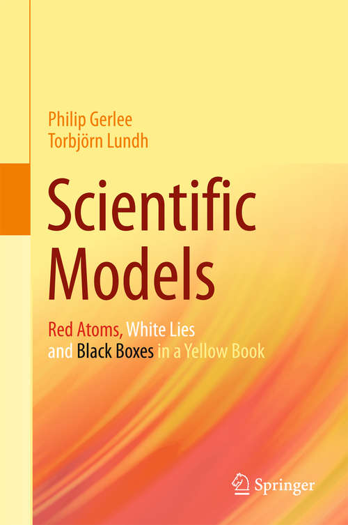 Book cover of Scientific Models: Red Atoms, White Lies and Black Boxes in a Yellow Book (1st ed. 2016)
