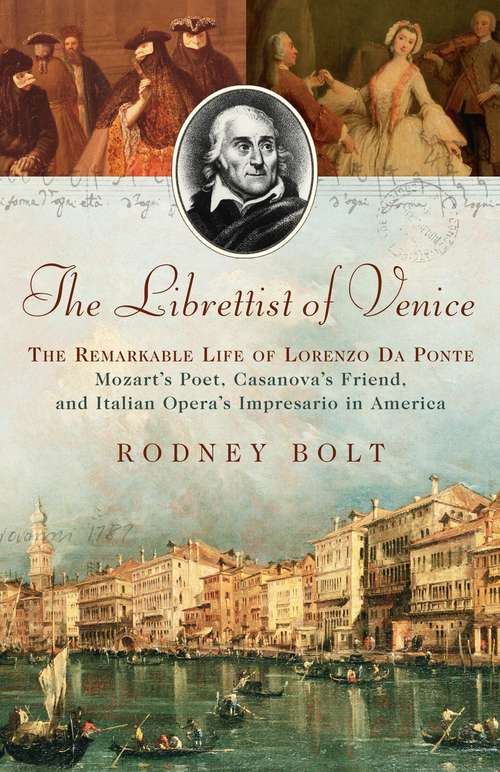 Book cover of The Librettist of Venice: The Remarkable Life of Lorenzo Da Ponte--Mozart's Poet, Casanova's Friend, and Italian Opera's Impre