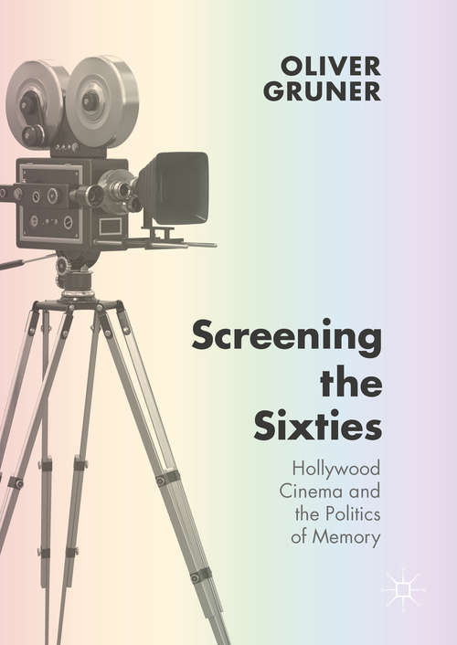 Book cover of Screening the Sixties: Hollywood Cinema and the Politics of Memory (1st ed. 2016)