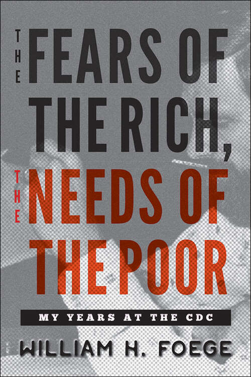 Book cover of The Fears of the Rich, The Needs of the Poor: My Years at the CDC