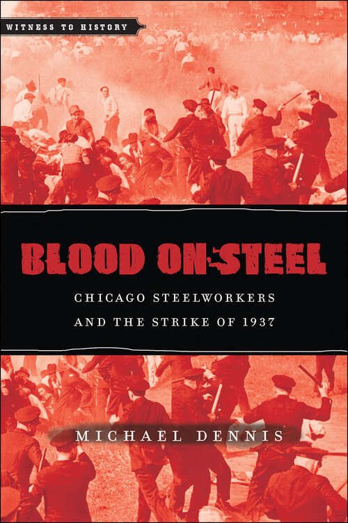 Book cover of Blood on Steel: Chicago Steelworkers and the Strike of 1937 (Witness to History)