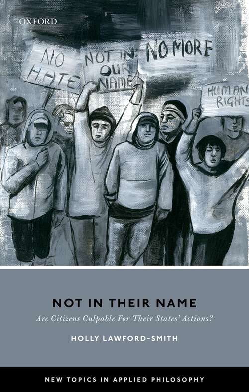 Book cover of Not In Their Name: Are Citizens Culpable For Their States' Actions? (New Topics in Applied Philosophy)