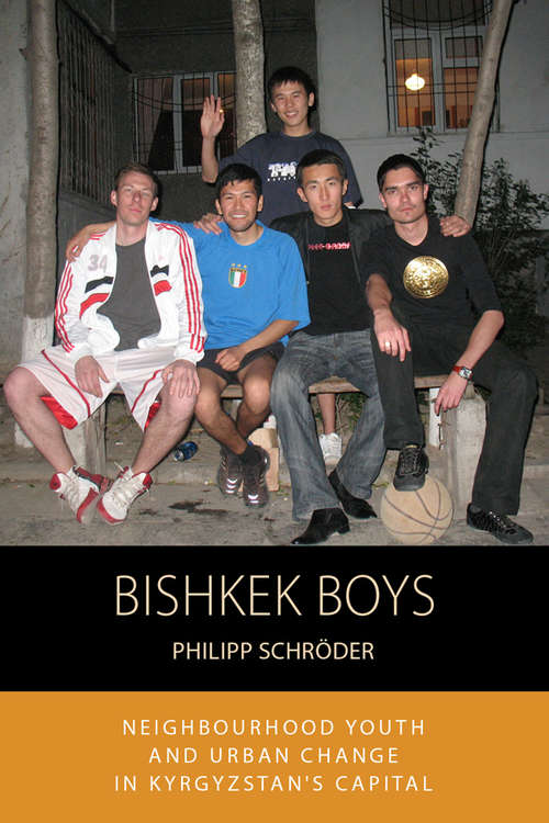 Book cover of Bishkek Boys: Neighbourhood Youth and Urban Change in Kyrgyzstan’s Capital (Integration and Conflict Studies #17)