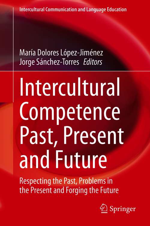 Book cover of Intercultural Competence Past, Present and Future: Respecting the Past, Problems in the Present and Forging the Future (1st ed. 2021) (Intercultural Communication and Language Education)