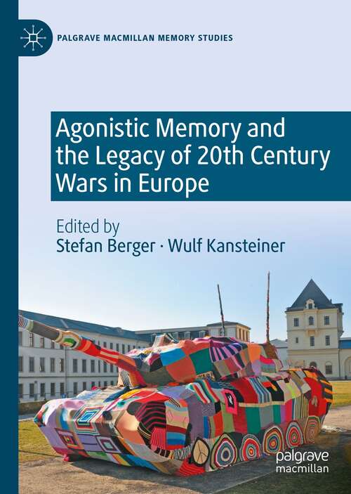 Book cover of Agonistic Memory and the Legacy of 20th Century Wars in Europe (1st ed. 2021) (Palgrave Macmillan Memory Studies)