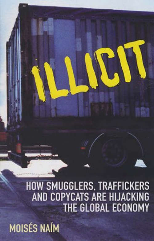 Book cover of Illicit: How Smugglers, Traffickers and Copycats are Hijacking the Global Economy