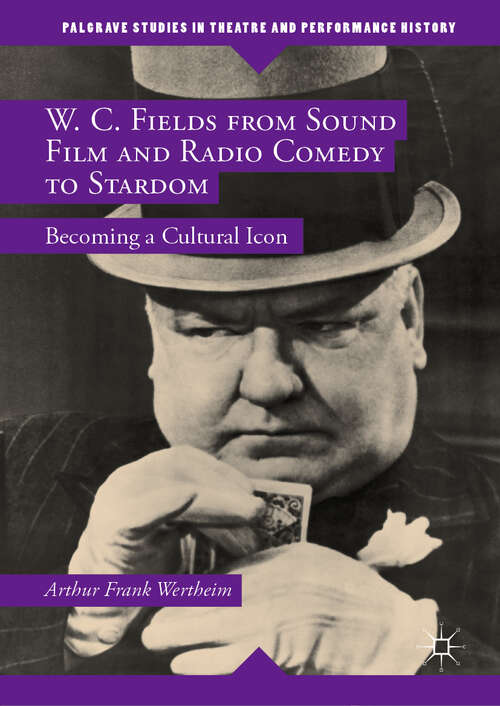 Book cover of W. C. Fields from Sound Film and Radio Comedy to Stardom: Becoming a Cultural Icon (1st ed. 2015) (Palgrave Studies in Theatre and Performance History)