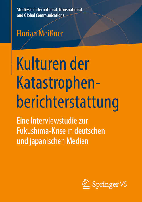 Book cover of Kulturen der Katastrophenberichterstattung: Eine Interviewstudie zur Fukushima-Krise in deutschen und japanischen Medien (1. Aufl. 2019) (Studies in International, Transnational and Global Communications)