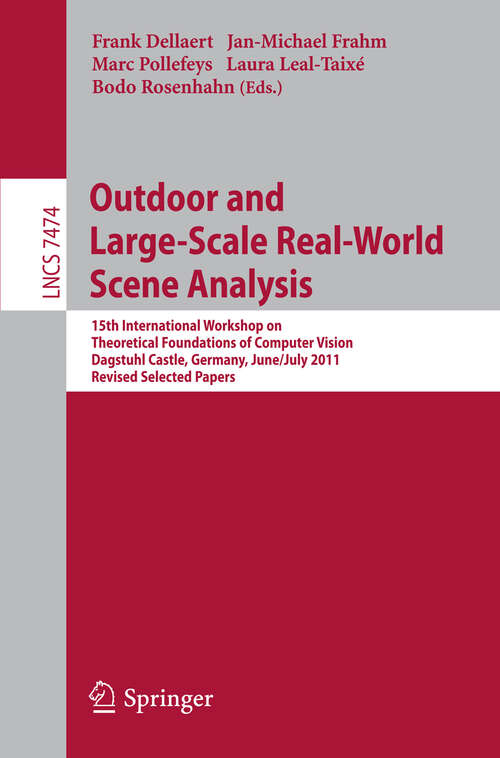 Book cover of Outdoor and Large-Scale Real-World Scene Analysis: 15th International Workshop on Theoretical Foundations of Computer Vision, Dagstuhl Castle, Germany, June 26 - July 1, 2011. Revised Selected Papers (2012) (Lecture Notes in Computer Science #7474)
