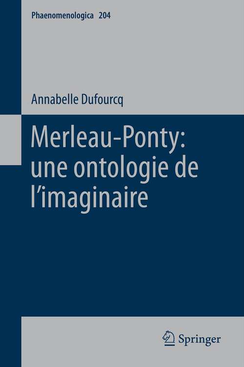 Book cover of Merleau-Ponty: une ontologie de l’imaginaire (2012) (Phaenomenologica #204)