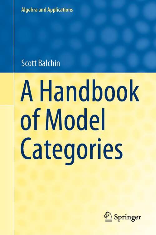 Book cover of A Handbook of Model Categories (1st ed. 2021) (Algebra and Applications #27)
