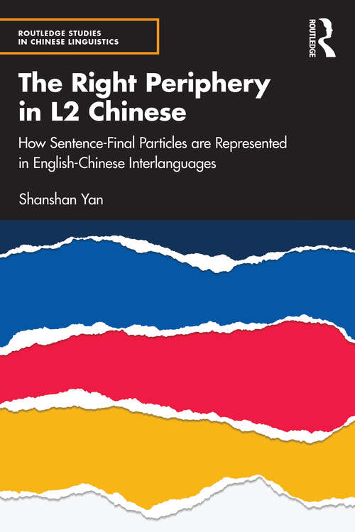 Book cover of The Right Periphery in L2 Chinese: How Sentence-Final Particles are Represented in English-Chinese Interlanguages (Routledge Studies in Chinese Linguistics)